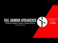 WELCOME TO THE FULL ARMOR APOLOGETICS YOUTUBE CHANNEL!