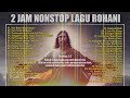 2 Jam Nonstop Lagu Rohani Terpopuler Sepanjang Masa I Lagu Rohani Terbaru (Official Music Audio)