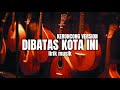 DIBATAS KOTA INI || KERONCONG VERSION