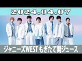 ジャニーズWEST もぎたて関ジュース 2024.04.07