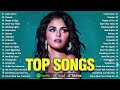 Top Songs 2023 - Selena Gomez, Miley Cyrus, Ed Sheeran, Maroon 5, Adele, Rihanna, Dua Lipa, Ava Max
