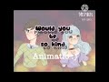 Would you be so kind? || Animatic || [Mxsty Bun]