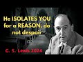 C . S  Lewis 2024 -  He ISOLATES YOU for a REASON, do not despair