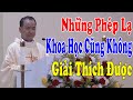 NHỮNG PHÉP LẠ KHOA HỌC CŨNG KHÔNG GIẢI THÍCH ĐƯỢC - Bài Giảng Mới Sâu Sắc Của Lm Phạm Tĩnh