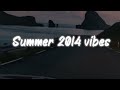 summer 2014 vibes ~ nostalgia playlist