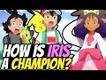 HOW and WHY is Iris the Unova CHAMPION?!