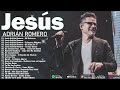 JESÚS ADRIÁN ROMERO Sus Mejores Exitos 🙏 Lo Mejor De JESÚS ADRIÁN ROMERO Musica Cristiana 2024