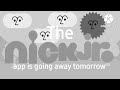 The nick jr app is going away tomorrow 😢😭😕