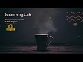 تعلم الانجليزية عن طريق السماع -coffee break english 1-