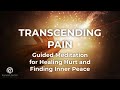 Transcending Pain: Guided Meditation for Healing Hurt and Finding Inner Peace