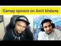 Samay Raina talking about @AmitBhadana