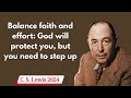 C  S  Lewis 2024 -  Balance faith and effort God will protect you, but you need to step up
