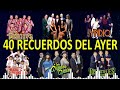 40 RECUERDOS DEL AYERFREDDYS, TERRICOLAS, YNDIO,YONICS, ANGELES NEGROS, PASTELES VERDES,SOLITARIOS