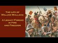 The Life of William Wallace :A Legacy Forged in Fire and Freedom