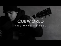 Cubworld - You Make me feel