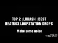 LUKASH - TOP 2 BEATBOX LOOPSTATION DROPS