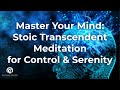 Master Your Mind: Stoic Transcendent Meditation for Control & Serenity | Let Go of Stress