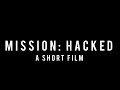 Mission: Hacked- A short film