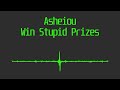 Asheiou · Win Stupid Prizes