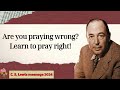C . S  Lewis message 2024 -  Are you praying wrong Learn to pray right!