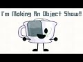 I'm Making An Object Show!!