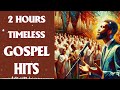 2 Hours Of The Greatest Timeless Gospel Songs | Best 50 Old School Gospel Music Of All Time