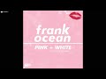 frank ocean - pink + white (slowed & reverb - best quality)