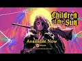 Children of the Sun | Launch Trailer | Available Now on Steam