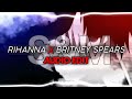 S&M | Audio Edit Rihanna X Britney Spears