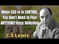 When GOD is in CONTROL, You Don't Need to Fear ANYTHING! Keep Believing | C. S. Lewis 2024
