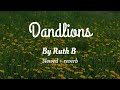 Dandlions - Ruth B - Slowed + Reverb