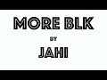 More BLK by Jahi
