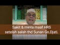 Sakit & minta maaf HRS setelah salah thd Sunan Gn.Djati.