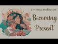 5 Minute Guided Meditation for Becoming Present