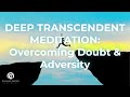 Deep transcendent Meditation to overcome doubt & adversity | Courage
