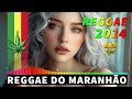 REGGAE REMIX 2024 🔥 AS MELHORES DO REGGAE DO MARANHÃO 🔥 MÚSICA REGGAE INTERNACIONAL (SELEÇÃO TOP)